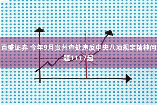 百盛证券 今年9月贵州查处违反中央八项规定精神问题1117起